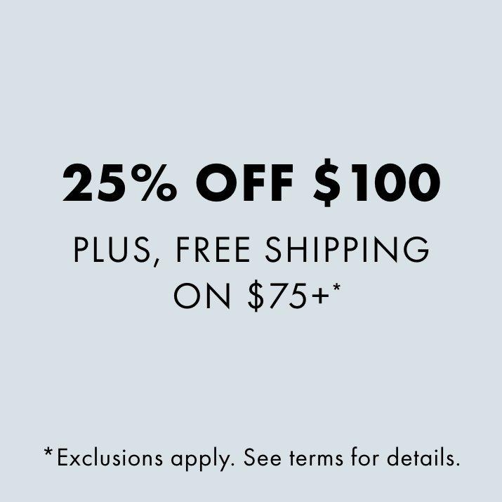 25% Off $100 Plus, Free Shipping on $75+*. Exclusion apply. See terms for details.