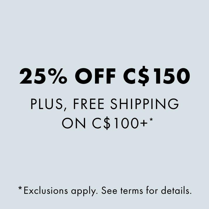 25% Off C$150 Plus, Free Shipping on C$100+*. Exclusion apply. See terms for details.