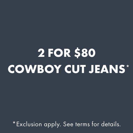 Cowboy Cut Jeans: 2 for $80*