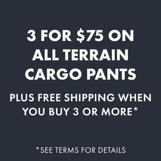 3 for $75 on All Terrain Cargo Pants Plus free shipping when you buy 3 or more*