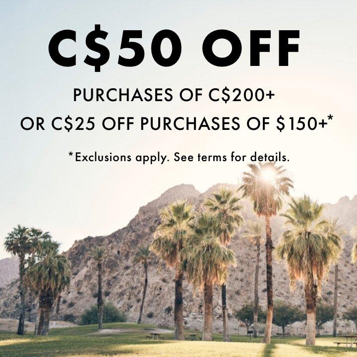 C$50 off purchases of $200+  or C$25 off purchases of $150+* Exclusion apply. See terms for details.